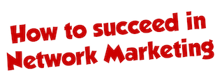 How to succeed in Network marketing.
